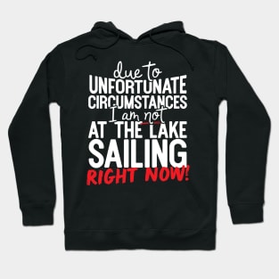 Due To Unfortunate Circumstances I Am Not At The Lake Sailing Right Now! Hoodie